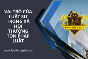 Vai trò của luật sư trong xã hội thượng tôn pháp luật