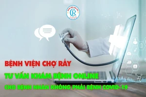 Bệnh viện Chợ Rẫy tư vấn khám bệnh online cho bệnh nhân không COVID-19 