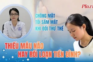 Chóng mặt, tối sầm mắt khi đổi tư thế: Dấu hiệu thiếu máu não hay rối loạn tiền đình?