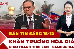 Thời sự sáng 15-12: Khẩn trương hòa giải khi giao tranh Thái Lan - Campuchia kéo sang tuần thứ hai