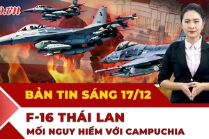 Thời sự sáng 17-12: F-16 Thái Lan tấn công khiến Campuchia phải lên tiếng