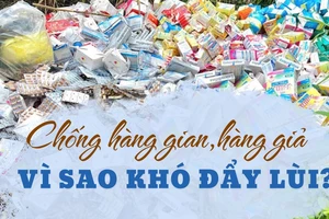 Chống hàng gian, hàng giả: Vì sao khó đẩy lùi?