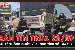 Bản tin trưa 20-9: Tài xế xe tải ‘thông chốt’, bỏ chạy 10km do trong người dương tính với ma túy