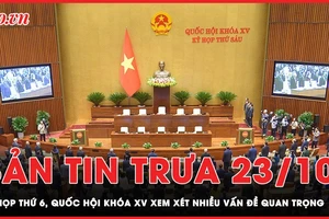 Bản tin trưa 23-10: Nhiều vấn đề quan trọng được xem xét trong Kỳ họp thứ 6, Quốc hội khóa XV 