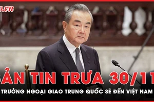 Bản tin trưa 30-11: Bộ trưởng Ngoại giao Vương Nghị sẽ đến Việt Nam