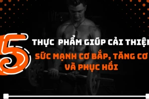 5 thực phẩm giúp cải thiện sức mạnh cơ bắp, tăng cơ và phục hồi 