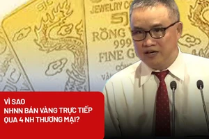 Vì sao NHNN chọn phương án bán vàng trực tiếp qua 4 ngân hàng thương mại?