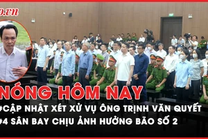 Nóng hôm nay: Cập nhật xét xử vụ ông Trịnh Văn Quyết; 4 sân bay chịu ảnh hưởng của bão số 2