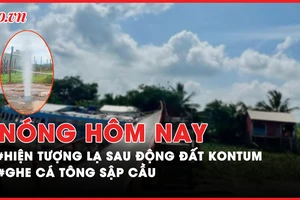 Nóng hôm nay: Kiểm tra hiện tượng lạ sau động đất ở Kon Tum; Thanh niên rơi xuống vực sâu ở đèo Prenn
