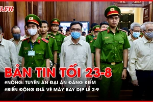 Bản tin tối 23-8: Mức án cụ thể 254 bị cáo trong đại án đăng kiểm; Giá vé máy bay biến động ra sao dịp lễ 2-9?