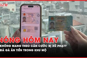 Nóng hôm nay: Không mang theo căn cước có bị xử phạt?; Vì sao phạt 4 doanh nghiệp kinh doanh xăng dầu?