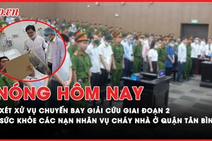 Nóng hôm nay: Xét xử 17 bị cáo trong vụ chuyến bay giải cứu giai đoạn 2; Sức khỏe nạn nhân vụ cháy nhà ở Tân Bình ra sao?