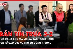Bản tin trưa 3-2: Mở rộng điều tra vụ án lừa đảo hơn 13.000 người; DN tố cáo cựu Vụ phó Bộ Công Thương nhận hối lộ