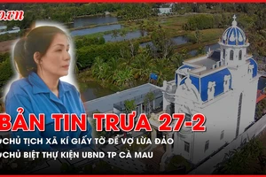 Bản tin trưa 27-2: Chủ tịch xã kí giấy tờ bán đất giả để vợ lừa đảo; Công khai chứng cứ vụ chủ biệt thự kiện UBND TP Cà Mau
