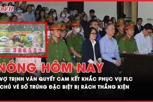 Nóng hôm nay: Vợ Trịnh Văn Quyết cam kết khắc phục toàn bộ hậu quả vụ FLC; Lý do tòa tuyên chủ vé số trúng giải đặc biệt bị rách thắng kiện