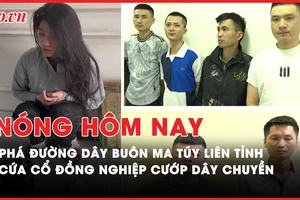 Nóng hôm nay: Bắt kẻ cầm đầu đường dây buôn bán ma túy liên tỉnh; Lời khai của nghi phạm cứa cổ đồng nghiệp cướp dây chuyền