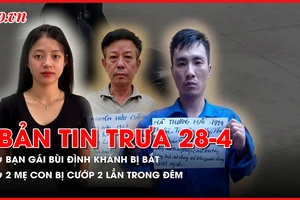 Bản tin trưa 28-4: 2 mẹ con bị cướp 2 lần trong đêm; Vì sao bạn gái Bùi Đình Khánh bị bắt?