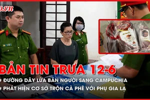 Bản tin trưa 12-6: Phá đường dây lừa người Việt sang Campuchia; Phát hiện cơ sở bán cà phê trộn bắp, phụ gia không rõ nguồn gốc 
