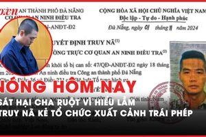 Nóng hôm nay: Truy nã quốc tế kẻ tổ chức cho 14 người xuất cảnh trái phép; Sát hại cha ruột vì hiểu lầm