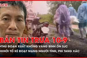 Bản tin trưa 10-9: Nữ GĐ chi nhánh SJC xuất khống vàng bình ổn; Khởi tố kẻ đoạt mạng người tình, phi tang xác ở Tây Ninh