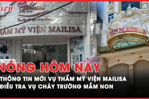 Trụ sở Mailisa ở Hà Nội bất ngờ đóng cửa; Điều tra vụ cháy trường mầm non 1 người tử vong