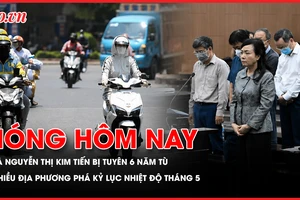 Cựu Bộ trưởng Y tế Nguyễn Thị Kim Tiến bị tuyên phạt 6 năm tù; Nhiều địa phương phá kỷ lục nhiệt độ tháng 5