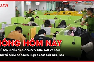Thủ đoạn giăng bẫy người già của các công ty mua bán kỳ nghỉ; Khởi tố giám đốc buôn lậu 10.000 tấn chân gà đông lạnh 