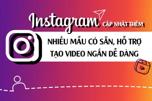 Instagram cập nhật nhiều mẫu có sẵn, hỗ trợ tạo video ngắn dễ dàng