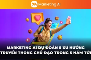 MarketingAI dự đoán 5 xu hướng truyền thông chủ đạo trong 5 năm tới