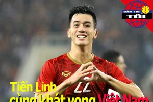 Tiến Linh cùng khát vọng Việt Nam; Chương Thị Kiều tái xuất