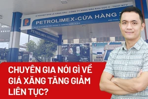 Chuyên gia nói gì về giá xăng tăng giảm liên tục?
