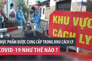 Thực phẩm được cung cấp trong khu cách ly COVID-19 thế nào?