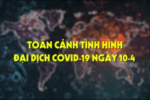Video: Toàn cảnh tình hình đại dịch COVID-19 ngày 10-4