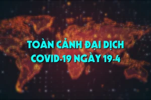 Toàn cảnh đại dịch COVID-19 ngày 19-4