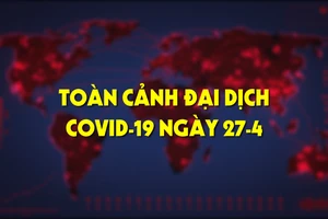 Toàn cảnh đại dịch COVID-19 ngày 27-4