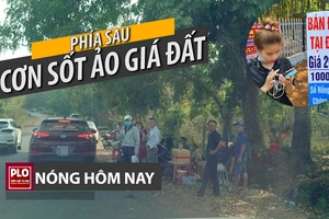 Nóng hôm nay 12-4: Phía sau cơn sốt ảo giá đất