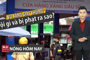Nóng hôm nay 17-4: Tội danh và mức phạt vụ xăng giả khủng
