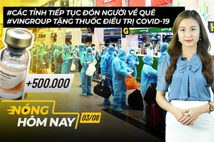 Nóng hôm nay 3-8: Tiếp tục đón người về quê; 500.000 lọ thuốc điều trị COVID-19