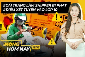 Nóng hôm nay: Cải trang shipper bị phạt; Điểm xét tuyển lớp 10