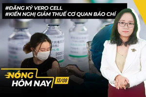 Nóng hôm nay: Đăng ký tiêm Vero Cell; Kiến nghị giảm thuế cho cơ quan báo chí