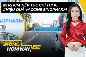 Nóng hôm nay: TP.HCM tiếp tục Chỉ thị 16; Bàn về hiệu quả Sinopharm