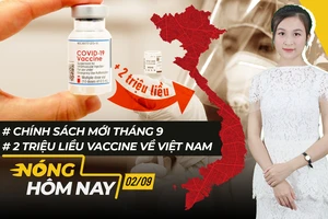 Nóng hôm nay: 2 triệu liều vaccine về Việt Nam; Chính sách mới tháng 9