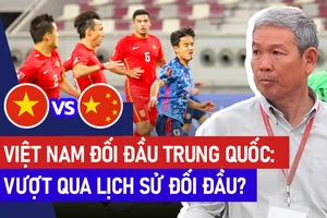 Trước giờ bóng lăn: Việt Nam liệu có làm nên chuyện khi đối đầu với Trung Quốc?