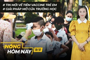 Nóng hôm nay: Tin mới về tiêm vaccine trẻ em; Giải pháp mở cửa trường học