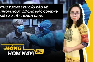 Nóng hôm nay: Phải bảo vệ nhóm nguy cơ cao; Xét xử Tất Thành Cang
