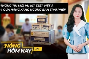 Nóng hôm nay: Thông tin mới vụ Việt Á; 4 cửa hàng xăng ngừng bán trái phép