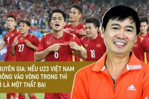 Chuyên gia: Nếu U23 Việt Nam không vào vòng trong thì đó là một thất bại