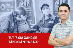 Từ 1-7, giá xăng sẽ tăng giảm ra sao?