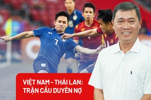 Việt Nam - Thái Lan: Trận cầu duyên nợ