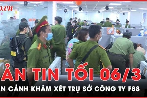 Bản tin tối 6-3: Cận cảnh khám xét trụ sở công ty F88